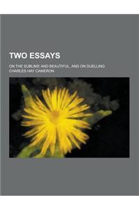 Two Essays; On the Sublime and Beautiful, and on Duelling