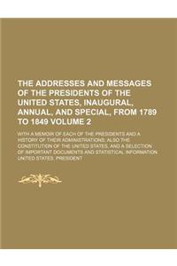 The Addresses and Messages of the Presidents of the United States, Inaugural, Annual, and Special, from 1789 to 1849 Volume 2; With a Memoir of Each of the Presidents and a History of Their Administrations Also the Constitution of the United States