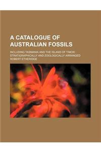 A Catalogue of Australian Fossils; Including Tasmania and the Island of Timor Stratigraphically and Zoologically Arranged