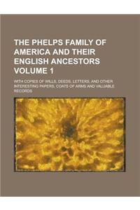 The Phelps Family of America and Their English Ancestors; With Copies of Wills, Deeds, Letters, and Other Interesting Papers, Coats of Arms and Valuable Records Volume 1