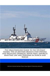 The Unauthorized Guide to the Us Coast Guard