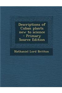 Descriptions of Cuban Plants New to Science - Primary Source Edition