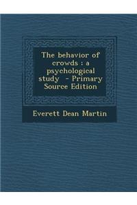 The Behavior of Crowds; A Psychological Study