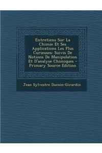 Entretiens Sur La Chimie Et Ses Applications Les Plus Curieuses: Suivis de Notions de Manipulation Et D'Analyse Chimiques
