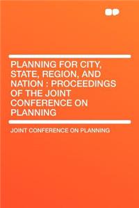 Planning for City, State, Region, and Nation: Proceedings of the Joint Conference on Planning