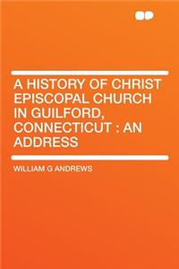 A History of Christ Episcopal Church in Guilford, Connecticut: An Address