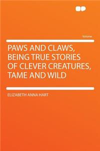 Paws and Claws, Being True Stories of Clever Creatures, Tame and Wild