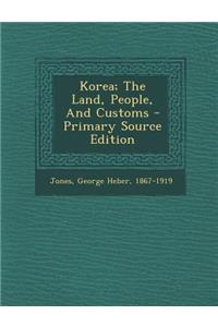 Korea; The Land, People, and Customs - Primary Source Edition