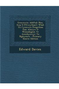 Grawnwin Addfed; Neu, Swp O Ffrwythau'r Wlad: Yn Cynnwys Pregethau Gan Amryw O Weinidogion Yr Annibynwyr Yn Nghymru: Yn Cynnwys Pregethau Gan Amryw O Weinidogion Yr Annibynwyr Yn Nghymru