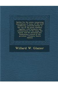 Battles for the Union; Comprising Descriptions of Many of the Most Stubbornly Contested Battles in the War of the Great Rebellion, Together with Incidents and Reminiscences of the Camp, the March, and the Skirmish Line. Embracing a Record of the Pr