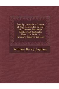 Family Records of Some of the Descendents [Sic] of Thomas Besbedge (Bisbee) of Scituate, Mass., in 1634 - Primary Source Edition