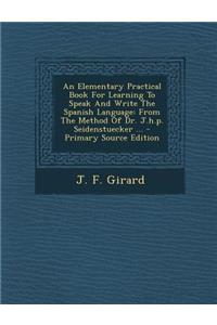 An Elementary Practical Book for Learning to Speak and Write the Spanish Language