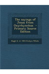 The Sayings of Jesus from Oxyrhynchus - Primary Source Edition