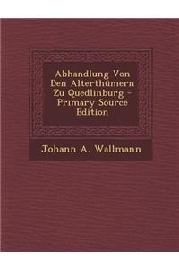 Abhandlung Von Den Alterthumern Zu Quedlinburg - Primary Source Edition
