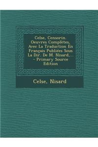 Celse, Censorin. Oeuvres Completes, Avec La Traduction En Francais Publiees Sous La Dir. de M. Nisard, ... - Primary Source Edition