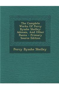 The Complete Works of Percy Bysshe Shelley: Adonais, and Other Poems