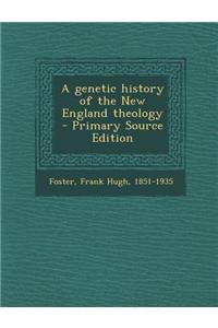 A Genetic History of the New England Theology - Primary Source Edition