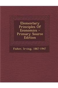 Elementary Principles of Economics - Primary Source Edition