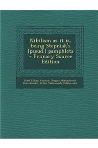 Nihilism as It Is, Being Stepniak's [Pseud.] Pamphlets - Primary Source Edition