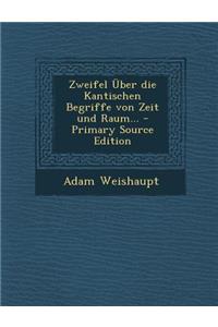 Zweifel Uber Die Kantischen Begriffe Von Zeit Und Raum... - Primary Source Edition