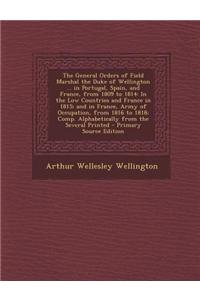 The General Orders of Field Marshal the Duke of Wellington ... in Portugal, Spain, and France, from 1809 to 1814