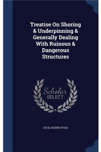 Treatise On Shoring & Underpinning & Generally Dealing With Ruinous & Dangerous Structures