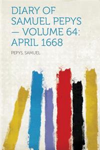 Diary of Samuel Pepys - Volume 64: April 1668: April 1668