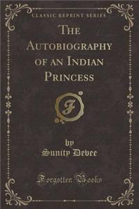 The Autobiography of an Indian Princess (Classic Reprint)