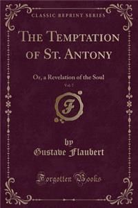 The Temptation of St. Antony, Vol. 7: Or, a Revelation of the Soul (Classic Reprint): Or, a Revelation of the Soul (Classic Reprint)