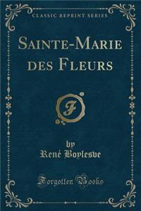 Sainte-Marie Des Fleurs (Classic Reprint)