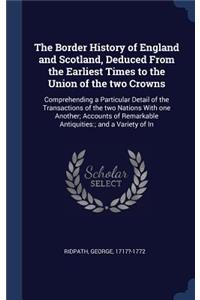 The Border History of England and Scotland, Deduced From the Earliest Times to the Union of the two Crowns