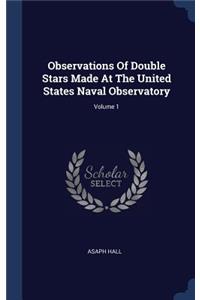 Observations Of Double Stars Made At The United States Naval Observatory; Volume 1