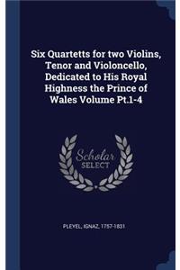 Six Quartetts for two Violins, Tenor and Violoncello, Dedicated to His Royal Highness the Prince of Wales Volume Pt.1-4