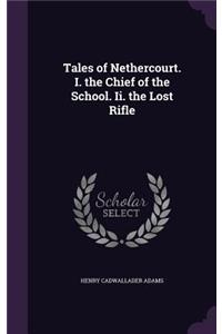 Tales of Nethercourt. I. the Chief of the School. Ii. the Lost Rifle
