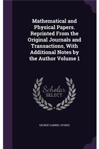 Mathematical and Physical Papers. Reprinted from the Original Journals and Transactions, with Additional Notes by the Author Volume 1