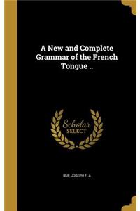 A New and Complete Grammar of the French Tongue ..