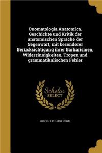 Onomatologia Anatomica. Geschichte und Kritik der anatomischen Sprache der Gegenwart, mit besonderer Berücksichtigung ihrer Barbarismen, Widersinnigkeiten, Tropen und grammatikalischen Fehler