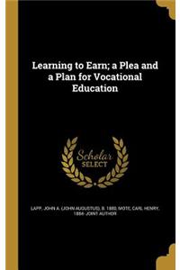 Learning to Earn; a Plea and a Plan for Vocational Education