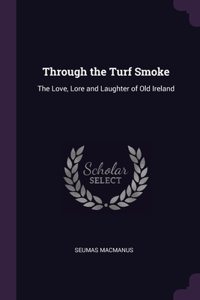 Through the Turf Smoke: The Love, Lore and Laughter of Old Ireland