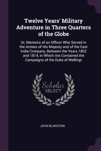 Twelve Years' Military Adventure in Three Quarters of the Globe