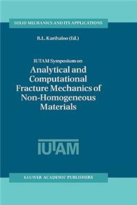 Iutam Symposium on Analytical and Computational Fracture Mechanics of Non-Homogeneous Materials