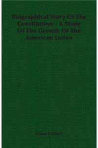 Biographical Story of the Constitution - A Study of the Growth of the American Union
