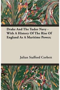 Drake and the Tudor Navy - With a History of the Rise of England as a Maritime Power;