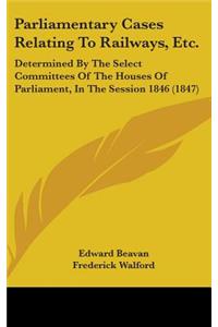 Parliamentary Cases Relating To Railways, Etc.