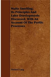 Matte Smelting. Its Principles And Later Developments Discussed. With An Account Of The Pyritic Processes