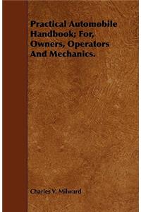 Practical Automobile Handbook; For, Owners, Operators and Mechanics.
