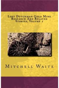 Lost Dutchman Gold Mine Research And Related Stories, Volume 2