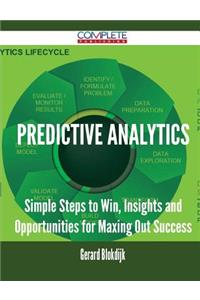 Predictive Analytics - Simple Steps to Win, Insights and Opportunities for Maxing Out Success