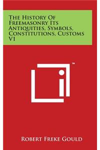 The History Of Freemasonry Its Antiquities, Symbols, Constitutions, Customs V1
