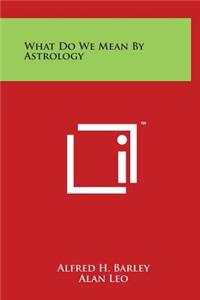 What Do We Mean by Astrology